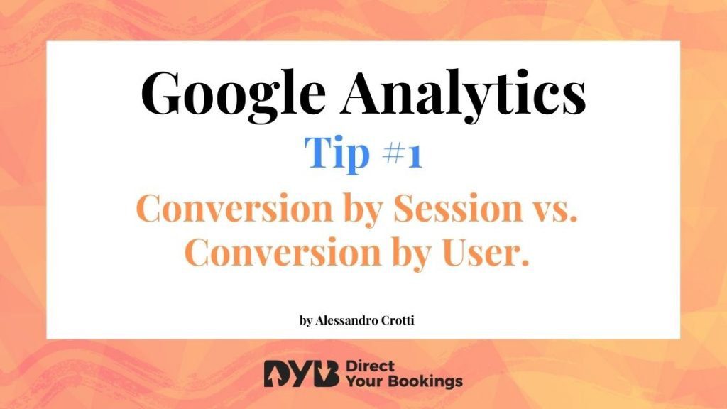 Google Analytics for Hotels | Tip #1: Conversion by Session vs. Conversion by User