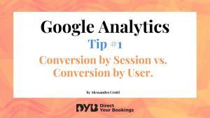 Google Analytics for Hotels | Tip #1: Conversion by Session vs. Conversion by User