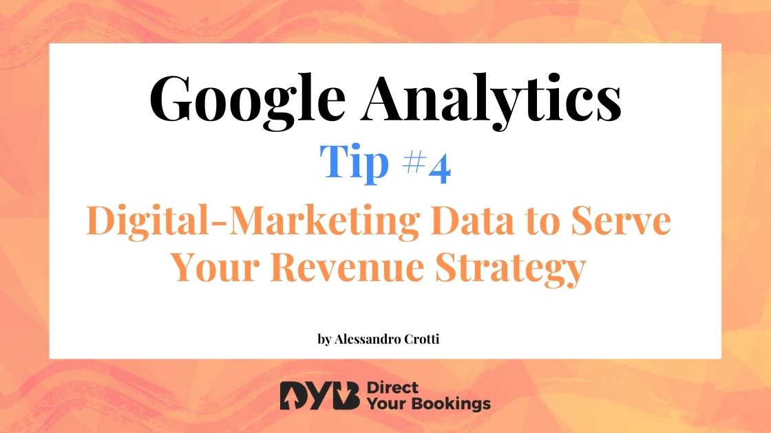 Google Analytics for Hotels | Tip #4: Digital-Marketing Data to Serve Your Revenue Strategy.